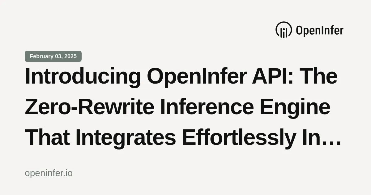 Introducing OpenInfer API: The Zero-Rewrite Inference Engine That Integrates Effortlessly Into Your Stack