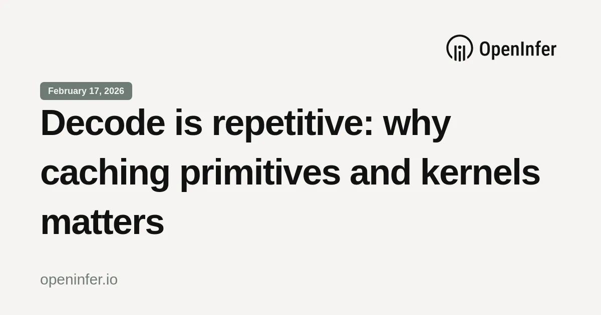 Decode is repetitive: why caching primitives and kernels matters